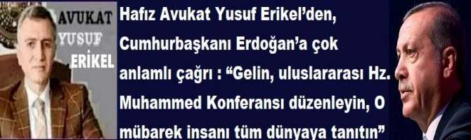 Hafız Avukat Yusuf Erikel’den, Cumhurbaşkanı Erdoğan’a çok anlamlı çağrı : “Gelin, uluslararası Hz. Muhammed Konferansı düzenleyin, O mübarek insanı tüm dünyaya tanıtın”