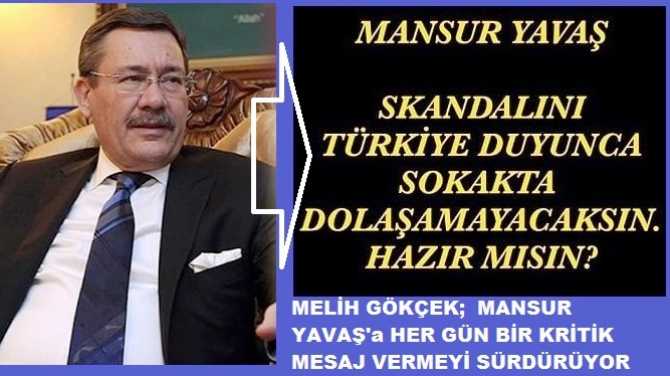 VE MELİH GÖKÇEK BU GÜN DE MANSUR YAVAŞ’A “TÜRKİYE SKANDALINI DUYUNCA SOKAKTA DOLAŞAMAYACAKSIN, HAZIRMISIN” MESAJINI VERDİ. 