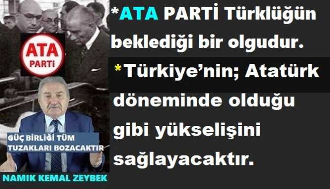 ATA PARTİ LİDERİ NAMIK KEMAL ZEYBEK : “CUMHURİYETÇİLERİN SİYASİ GÜÇ BİRLİĞİ; BOP’çuların TÜM TUZAKLARINI BOZACAKTIR”