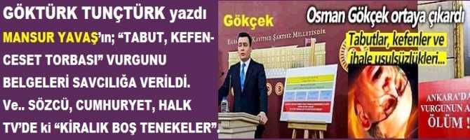 MANSUR YAVAŞ’ın; “TABUT, KEFEN- CESET TORBASI” VURGUNU BELGELERİ SAVCILIĞA VERİLDİ. Ve.. SÖZCÜ, CUMHURYET, HALK TV’DE ki “KİRALIK BOŞ TENEKELER”.