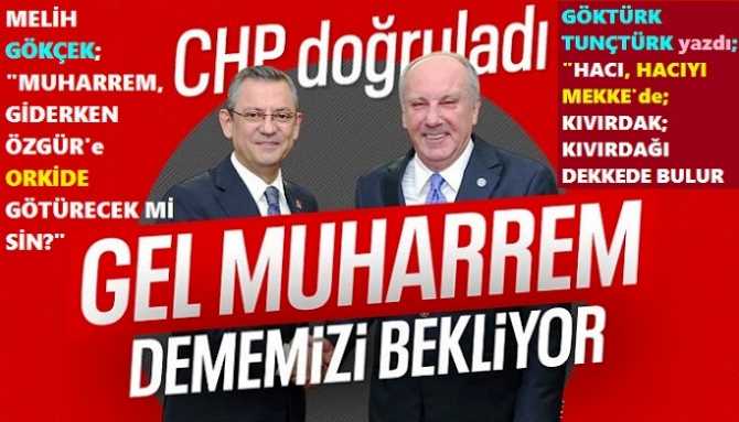 SEÇİMLERDE; CHP’yi KENDİSİNE KASET KUMPASI KURMAKLA SUÇLAYAN İNCE MUHARREM; ANİ U DÖNÜŞÜYLE CHP’ye GERİ DÖNÜYOR. MELİH GÖKÇEK SORDU : “MUHAREM, GİDERKEN ÖZGÜR’E ‘ORKİDE’ GÖTÜRECEK MİSİN?”