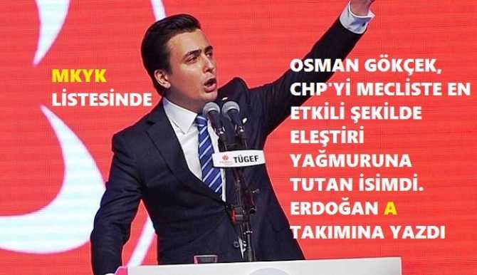 CHP’nin MECLİSTE Kİ KORKULU RÜYASI OSMAN GÖKÇEK, ERDOĞAN’ın “A TAKIMINDA”. ERDOĞAN, GÖKÇEK’i; MKYK LİSTESİNE ALDI