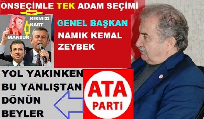 ATA PARTİ LİDERİ ZEYBEK	‘ten, CHP’ye ‘TARİHİ’ UYARI : “TEK ADAM ÖNSEÇİMİ DAYATMANIZLA; HEM ÜLKEYE, HEM DE CHP’ye BÜYÜK ZARAR VERECEKSİNİZ. DERHAL BU YANLIŞTAN DÖNMELİSİNİZ”