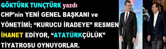 CHP’nin YENİ GENEL BAŞKANI ve YÖNETİMİ; “KURUCU İRADEYE” RESMEN İHANET EDİYOR, “ATATÜRKÇÜLÜK” TİYATROSU OYNUYORLAR.