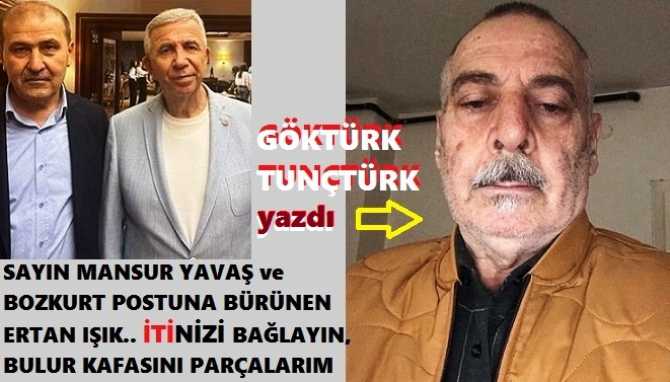 SAYIN MANSUR YAVAŞ ve BOZKURT POSTUNA BÜRÜNMÜŞ TİLKİ ERTAN IŞIK.. İTİNİZİ, ÇAKALINIZI BAĞLAYIN, YOKSA BULURUM ve BEYNİNİ PARÇALARIM BİLESİNİZ.