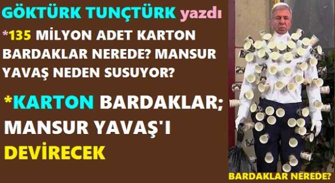 MANSUR YAVAŞ, KARTON BARDAKLARIN ALTINDA EZİLECEK. “YA 135 MİLYON ADET BARDAKLARI GÖSTER, YA DA DERHAL İSTİFA ET”..