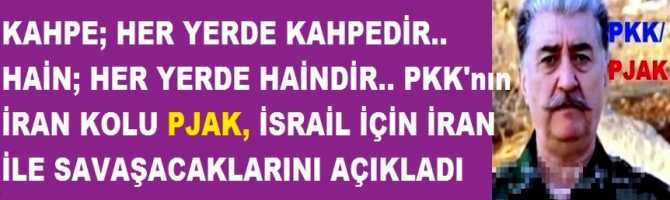 KAHPE; HER YERDE KAHPEDİR.. HAİN; HER YERDE HAİNDİR.. PKK'nın İRAN KOLU PJAK, İSRAİL İÇİN İRAN İLE SAVAŞACAKLARINI AÇIKLADI