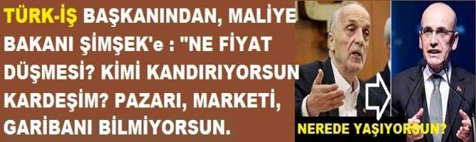 TÜRK-İŞ BAŞKANINDAN, MALİYE BAKANI ŞİMŞEK'e : 