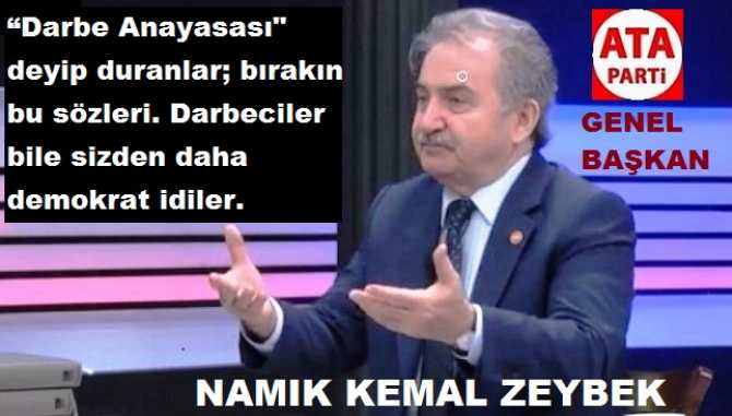 ATA PARTİ GENEL BAŞKANI NAMIK KEMAL ZEYBEK : “İKTİDAR; KALICI TOTALİTER DİKTATÖRLÜK KURMA YOLUNDA”
