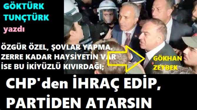 İKİYÜZLÜ, SİYASİ SAHTEKÂR, KIVIRDAK CHP GENEL BAŞKAN YARDIMCISI GÖKAN ZEYBEK; ZERRE KADAR ADAMLIĞIN KALMIŞ İSE DERHAL HEM GÖREVİNDEN, HEM CHP’DEN İSİTFA ET