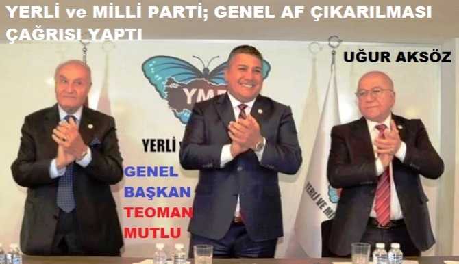 GENEL AF ÇAĞRISI YAPAN YERLİ VE MİLLİ PARTİ GENEL BAŞKANI TEOMAN MUTLU : “CEZAEVLERİNDE; KAPASİTENİN YÜZDE 40’IN ÜZERİNDE TUTUKLU VE HÜKÜMLÜ VAR” 