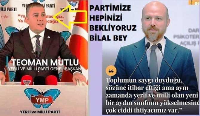 YERLİ VE MİLLİ PARTİ GENEL BAŞKANI TEOMAN MUTLU, BİLAL ERDOĞAN’A PARTİSİNE KATILMA ÇAĞRISINDA BULUNDU : “YERLİ VE MİLLİ AYDINLAR SINIFI BURADA BİLAL BEY, HEPNİZİ BEKLİYORUZ”