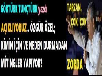 AÇIKLIYORUZ.. ÖZGÜR ÖZEL; KİMİN İÇİN VE NEDEN DURMADAN MİTİNGLER YAPIYOR?