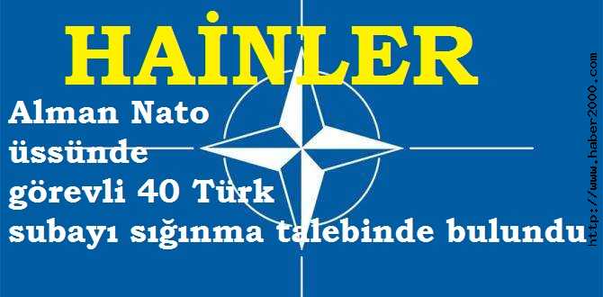 ALMANYA NATO ÜSSÜNDE GÖREVLİ 40 TÜRK ASKERİ PERSONEL, SIĞINMA TALEBİNDE BULUNDU