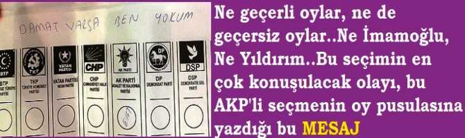 Ne geçerli oylar, ne de geçersiz oylar..Ne İmamoğlu, Ne Yıldırım..Bu seçimin en çok konuşulacak olayı, bu AKP'li seçmenin oy pusulasına yazdığı bu MESAJ