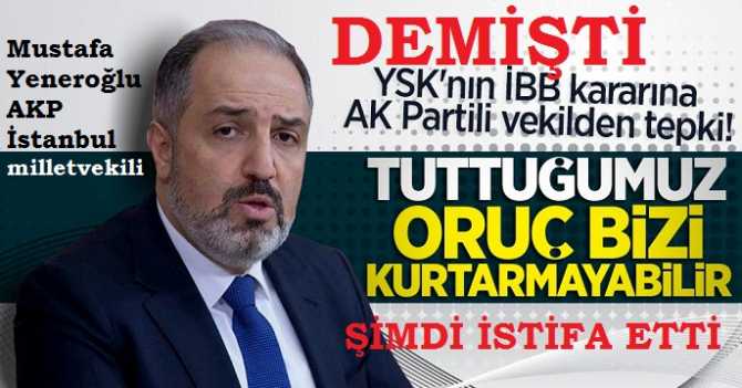 AKP'de,; seçim öncesi İstanbul depremi.. İstanbul Milletvekili Mustafa Yeneroğlu, tüm görevlerinden istifa etti ve 