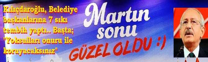 Kılıçdaroğlu, Belediye Başkanlarına 7 sıkı tembih yaptı.. Başta; 