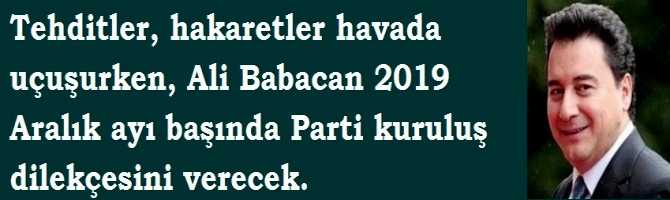Tehditler, hakaretler havada uçuşurken, Ali Babacan 2019 Aralık ayı başında Parti kuruluş dilekçesini verecek.