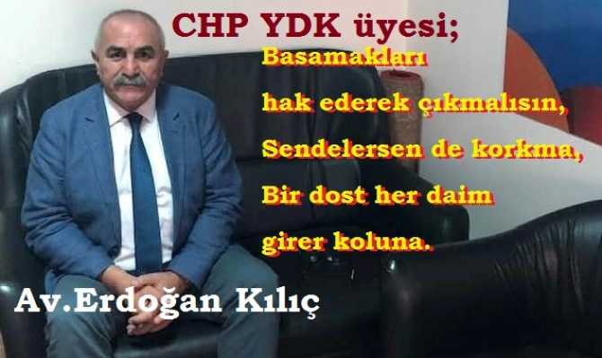 CHP, YDK üyesi Erdoğan Kılıç : “Kır, dök, gönülleri yarala, Her şeyi kendinde topla, Etrafında birkaç şakşakçıyla.. Tükürsünler çıktığın o zirveye”