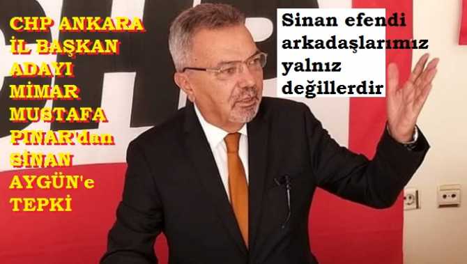 CHP Ankara İl Başkan Adayı Mimar Mustafa Pınar’dan, Sinan Aygün’e tepki : “Beleşten CHP’den milletvekili olan Sinan efendi.. Meclis üyesi arkadaşlarımız sahipsiz değillerdir bilesin”