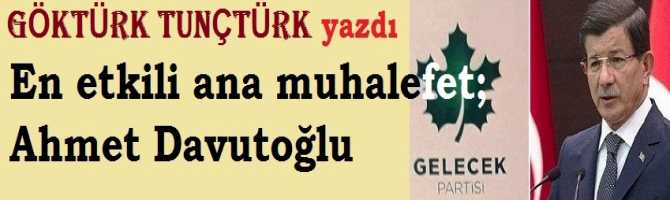 En etkili ana muhalefet; Ahmet Davutoğlu