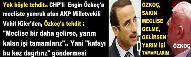 Yok böyle tehdit.. CHP'li  Engin Özkoç'a mecliste yumruk atan AKP Milletvekili Vahit Kiler'den, Özkoç'a tehdit : 