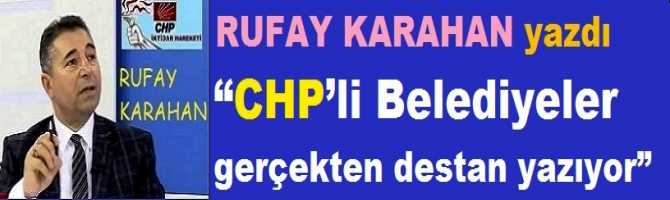 CHP İktidar Hareketi Başkanı Rufay Karahan yazdı : “CHP’li Belediyeler gerçekten destan yazıyor”