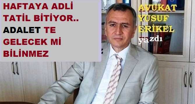 Ergenekon Avukatı Yusuf Erikel : “Türkiye’de bu gün Adli sistem ve uygulamada; cahiliye döneminden daha aşağı seviyedeyiz”