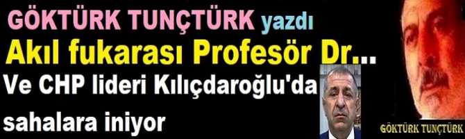 Akıl fukarası Profesör Doktor…. Ve CHP lideri Kılıçdaroğlu’da sahalara iniyor