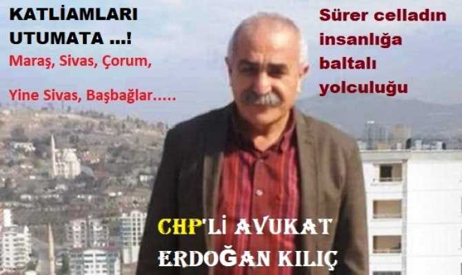 CHP’li Av. Erdoğan Kılıç : “Kim bilir celladın niyetini, gideceği yeri... Bilirim ki; yine elinde insanlığın adresi”