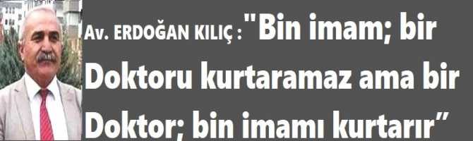 CHP’li Av. Erdoğan Kılıç : “Bin imam; bir Doktoru kurtaramaz ama bir Doktor; Bin imamı kurtarır”