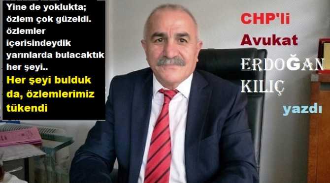 CHP’li Eğitimci Avukat Erdoğan KILIÇ ; “Ben köyümü, odasını ve sohbetlerini özledim”
