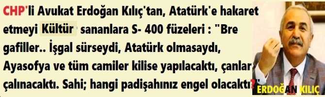 CHP'li Avukat Erdoğan Kılıç'tan, Atatürk'e hakaret etmeyi Kültür sananlara S- 400 füzeleri : 