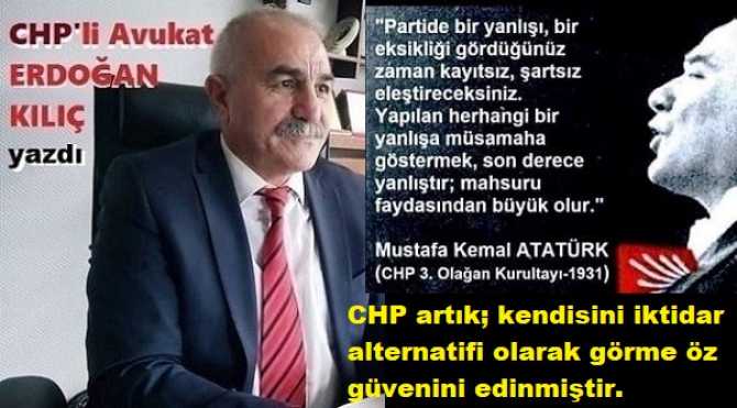 CHP’li Av. Erdoğan Kılıç : “Artık; Merkezde oturup, Siyaset üretme dönemi sona ermiştir. CHP şimdi bunu yapıyor ve iktidar alternatifi olma güvenini yakalamıştır. Şimdi ise yapılacak olan acilen Tüzük değişikliğidir” 