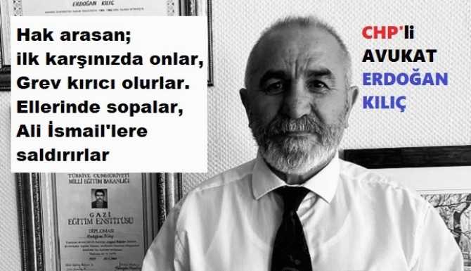 CHP’li Av. Erdoğan Kılıç : “Bir de; tek adam gücünün yağcıları var ki; Ağadan da beter. Ellerinde sopalar ama eziklikte en öndeler”