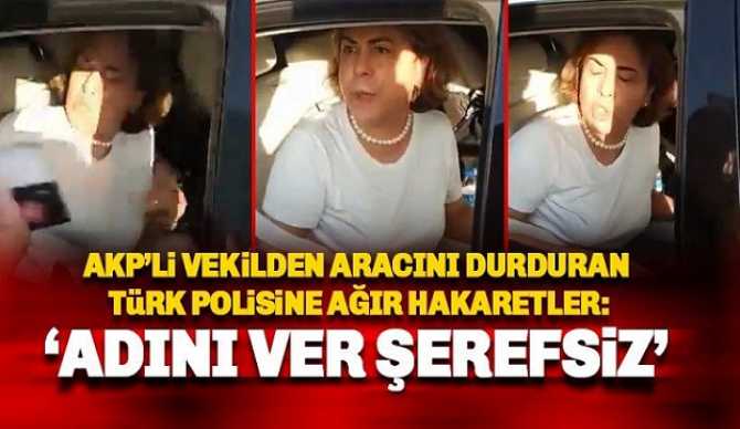 VAY, VAY.. ALLAH SİZİN ELİNİZE DÜŞÜRMESİN.. AKP'li kadın Milletvekili, otosunu yolda durduran polise; 