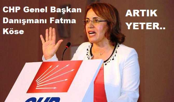 CHP Genel Başkan Danışmanı Fatma Köse : 