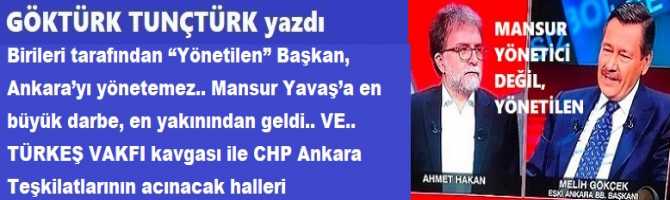 Birileri tarafından “Yönetilen” Başkan, Ankara’yı yönetemez.. Mansur Yavaş’a en büyük darbe, en yakınından geldi.. VE.. TÜRKEŞ VAKFI kavgası ile CHP Ankara Teşkilatlarının acınacak halleri