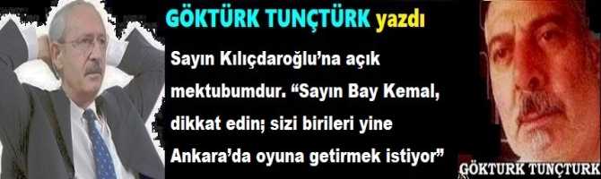 Sayın Kılıçdaroğlu’na açık mektubumdur. “Sayın Bay Kemal, dikkat edin; sizi birileri yine Ankara’da oyuna getirmek istiyor”